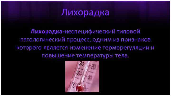 Лихорадка-неспецифический типовой патологический процесс, одним из признаков которого является изменение терморегуляции и повышение температуры
