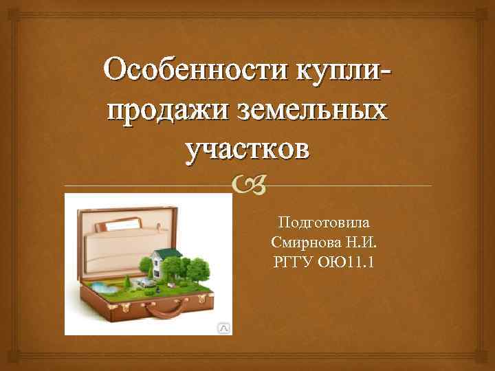 Особенности купли продажи земельных участков Подготовила Смирнова Н. И. РГГУ ОЮ 11. 1 