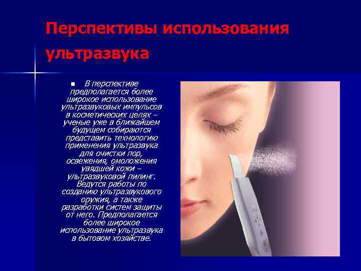 Перспективы использования ультразвука n В перспективе предполагается более широкое использование ультразвуковых импульсов в косметических