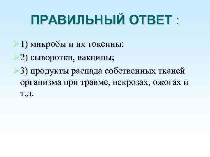 ПРАВИЛЬНЫЙ ОТВЕТ : 1) микробы и их токсины; 2) сыворотки, вакцины; 3) продукты распада