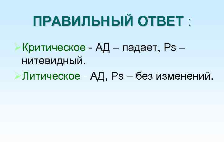 ПРАВИЛЬНЫЙ ОТВЕТ : Критическое - AД – падает, Ps – нитевидный. Литическое - AД,