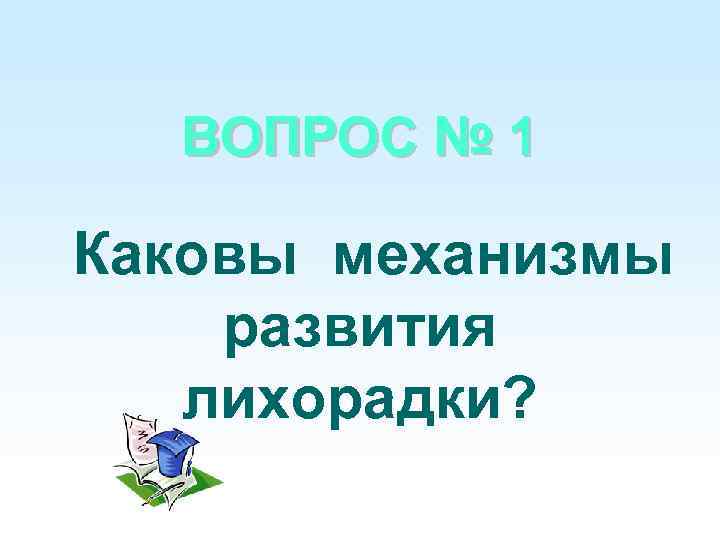 ВОПРОС № 1 Каковы механизмы развития лихорадки? 