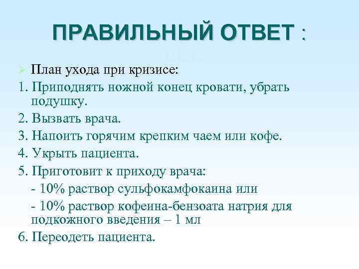 О ПРАВИЛЬНЫЙ ОТВЕТ : твет: План ухода при кризисе: 1. Приподнять ножной конец кровати,