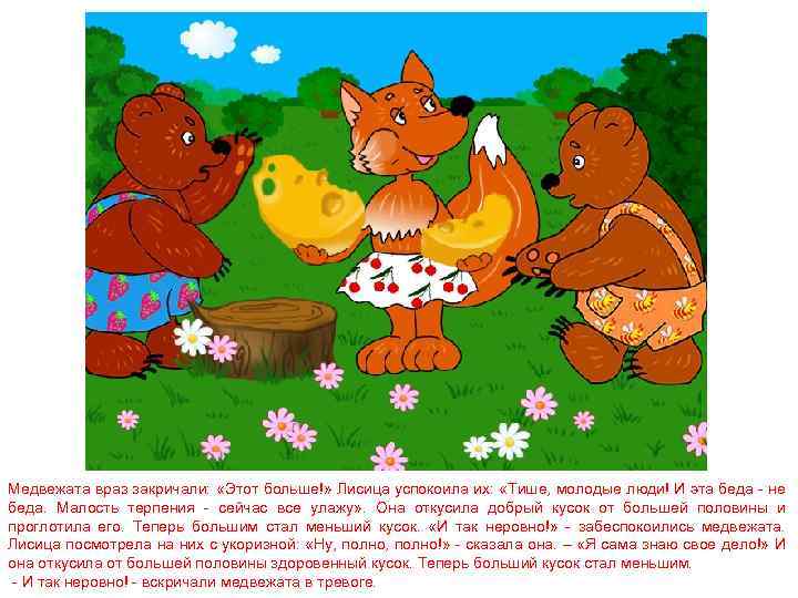 Медвежата враз закричали: «Этот больше!» Лисица успокоила их: «Тише, молодые люди! И эта беда