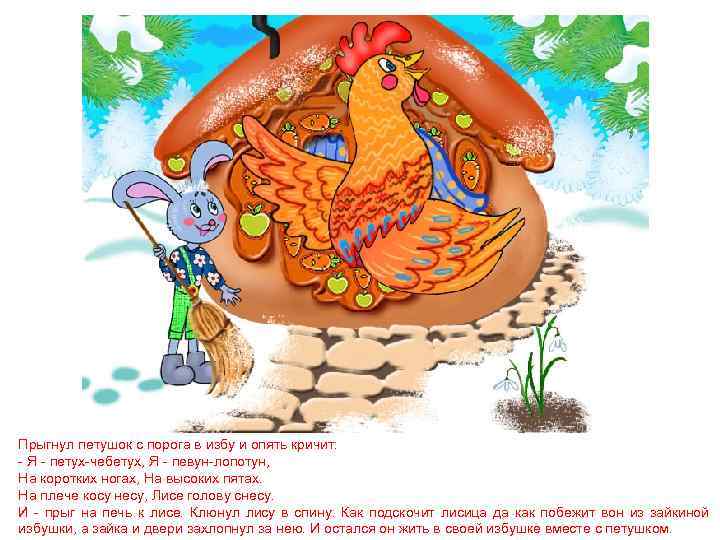 Прыгнул петушок с порога в избу и опять кричит: - Я - петух-чебетух, Я