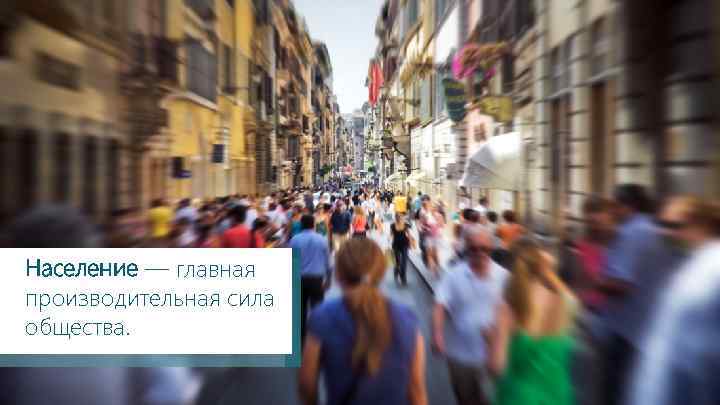 Население — главная производительная сила общества. 