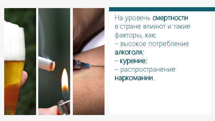 На уровень смертности в стране влияют и такие факторы, как: – высокое потребление алкоголя;