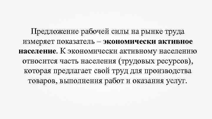 Предложение рабочей силы на рынке труда измеряет показатель – экономически активное население. К экономически