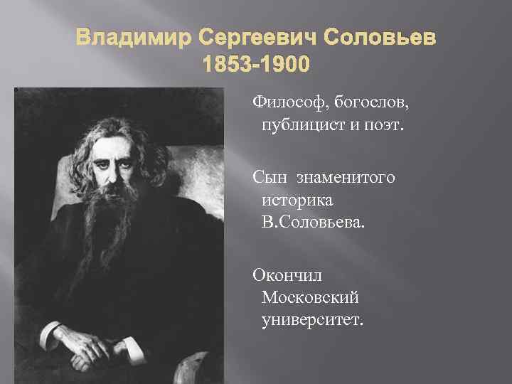 Владимир Сергеевич Соловьев 1853 -1900 Философ, богослов, публицист и поэт. Сын знаменитого историка В.