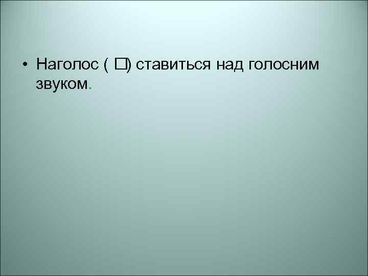  • Наголос ( ставиться над голосним ) звуком. 