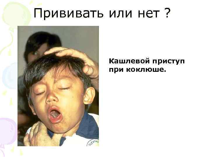 Прививать или нет ? Кашлевой приступ при коклюше. 