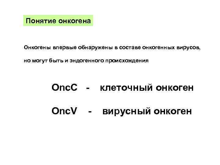 Понятие онкогена Онкогены впервые обнаружены в составе онкогенных вирусов, но могут быть и эндогенного