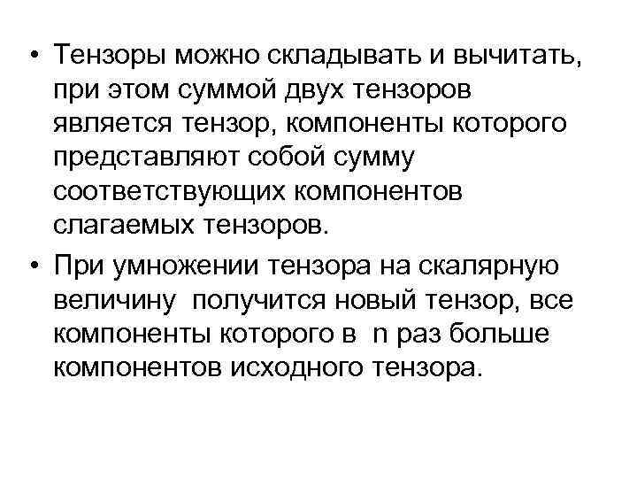  • Тензоры можно складывать и вычитать, при этом суммой двух тензоров является тензор,