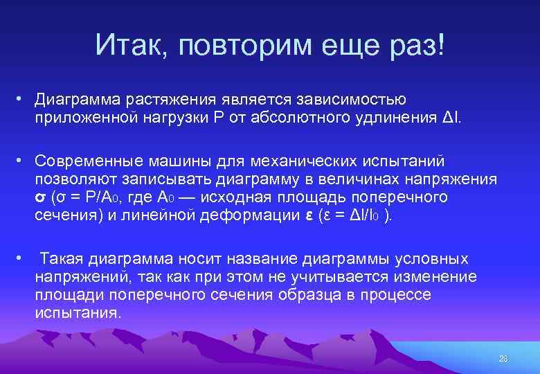 Итак, повторим еще раз! • Диаграмма растяжения является зависимостью приложенной нагрузки P от абсолютного