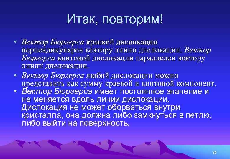 Итак, повторим! • Вектор Бюргерса краевой дислокации перпендикулярен вектору линии дислокации. Вектор Бюргерса винтовой