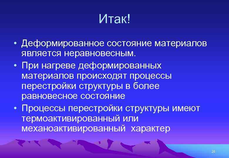 Итак! • Деформированное состояние материалов является неравновесным. • При нагреве деформированных материалов происходят процессы