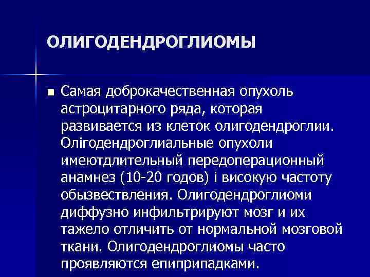 ОЛИГОДЕНДРОГЛИОМЫ n Самая доброкачественная опухоль астроцитарного ряда, которая развивается из клеток олигодендроглии. Олігодендроглиальные опухоли