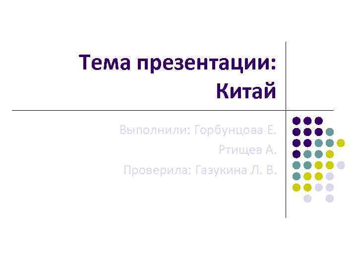 Тема презентации: Китай Выполнили: Горбунцова Е. Ртищев А. Проверила: Газукина Л. В. 