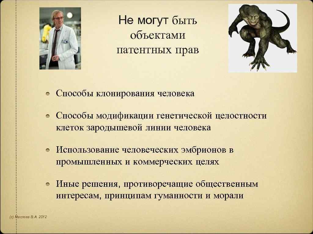 Не могут быть объектами патентных прав Способы клонирования человека Способы модификации генетической целостности клеток