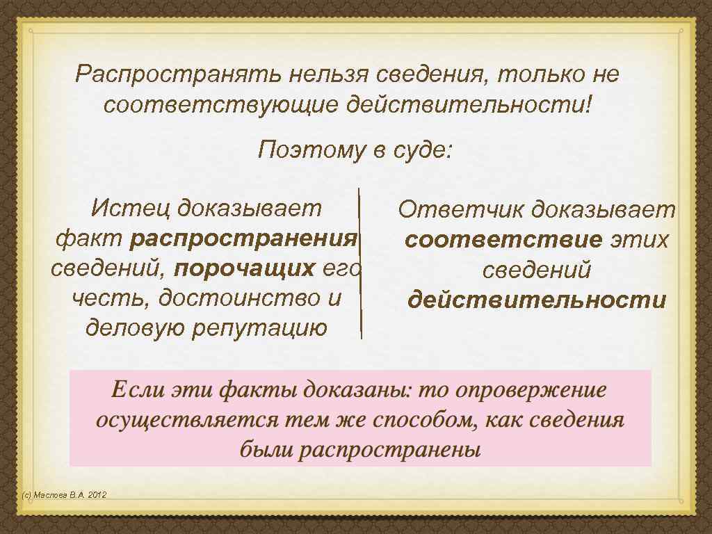 Распространять нельзя сведения, только не соответствующие действительности! Поэтому в суде: Истец доказывает факт распространения