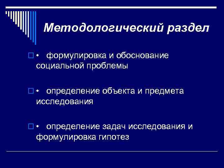 Методологический раздел o • формулировка и обоснование социальной проблемы o • определение объекта и