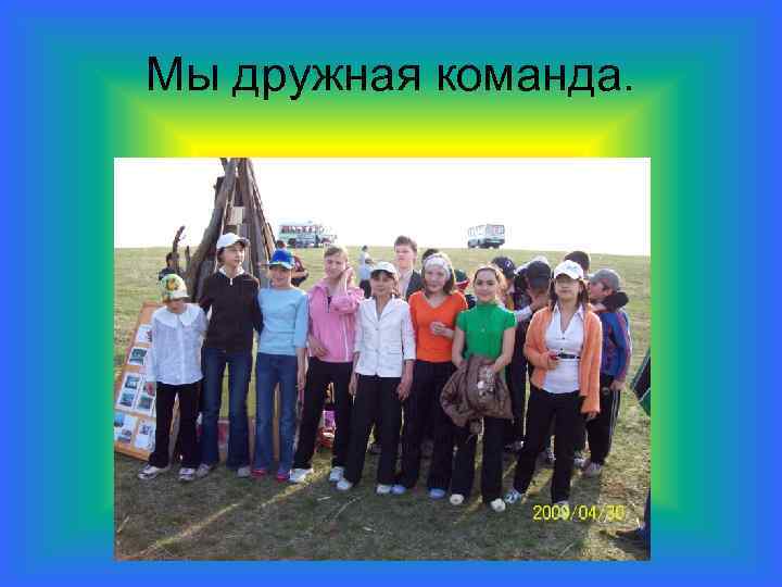 Мы дружная команда. 