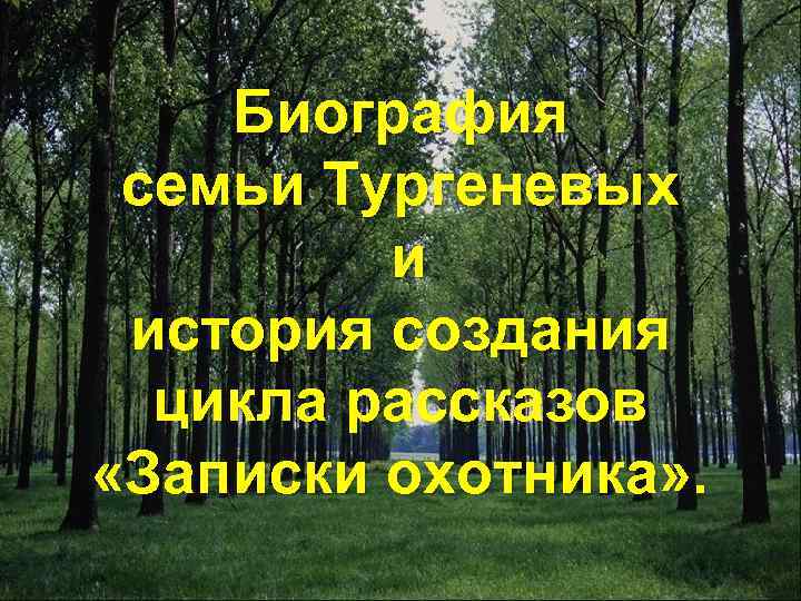 Биография семьи Тургеневых и история создания цикла рассказов «Записки охотника» . 