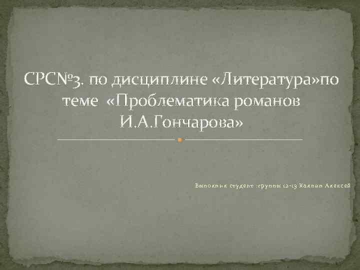 СРС№ 3. по дисциплине «Литература» по теме «Проблематика романов И. А. Гончарова» Выполнил студент