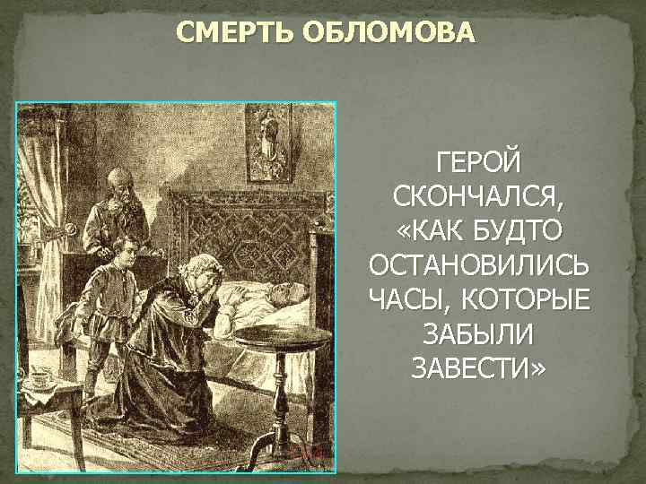 СМЕРТЬ ОБЛОМОВА ГЕРОЙ СКОНЧАЛСЯ, «КАК БУДТО ОСТАНОВИЛИСЬ ЧАСЫ, КОТОРЫЕ ЗАБЫЛИ ЗАВЕСТИ» 