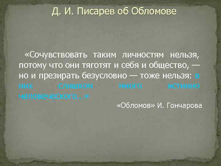 Д. И. Писарев об Обломове «Сочувствовать таким личностям нельзя, потому что они тяготят и