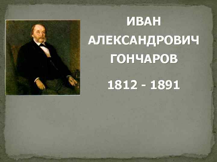 ИВАН АЛЕКСАНДРОВИЧ ГОНЧАРОВ 1812 - 1891 