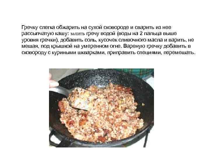  Гречку слегка обжарить на сухой сковороде и сварить из нее рассыпчатую кашу: залить