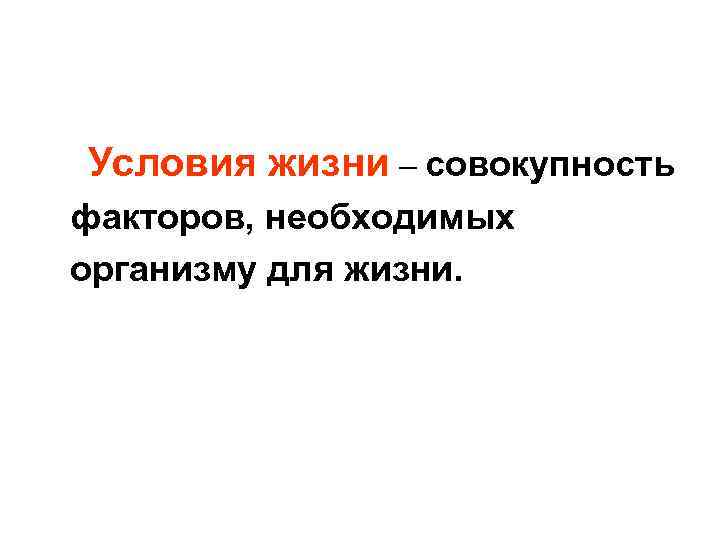  Условия жизни – совокупность факторов, необходимых организму для жизни. 