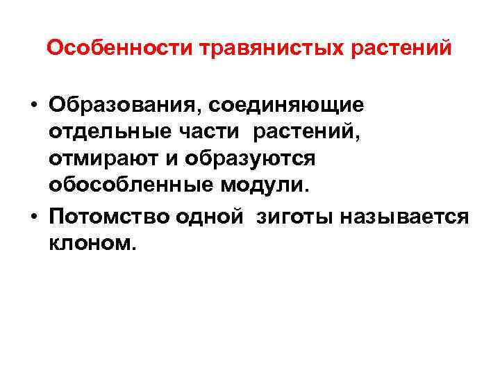 Особенности травянистых растений • Образования, соединяющие отдельные части растений, отмирают и образуются обособленные модули.