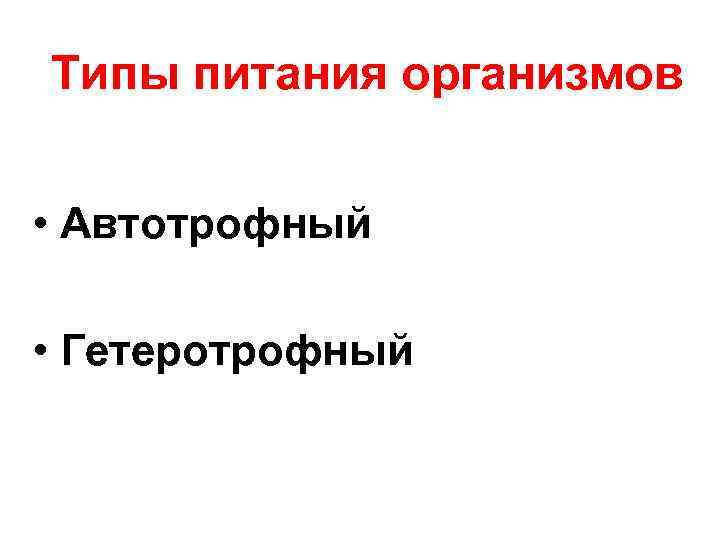 Типы питания организмов • Автотрофный • Гетеротрофный 