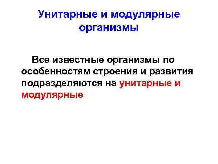 Унитарные и модулярные организмы Все известные организмы по особенностям строения и развития подразделяются на