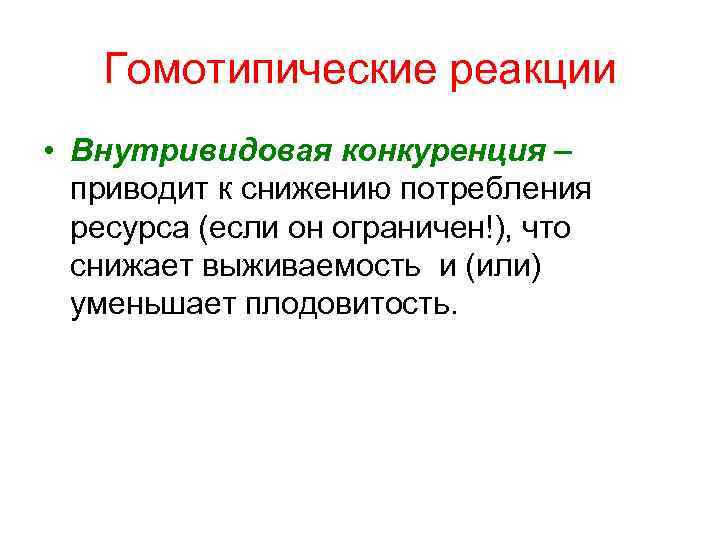 Гомотипические реакции • Внутривидовая конкуренция – приводит к снижению потребления ресурса (если он ограничен!),