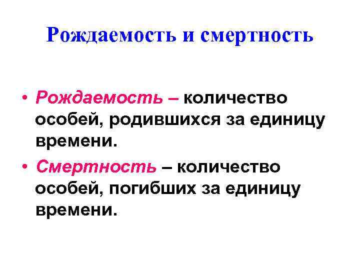 Рождаемость и смертность • Рождаемость – количество особей, родившихся за единицу времени. • Смертность