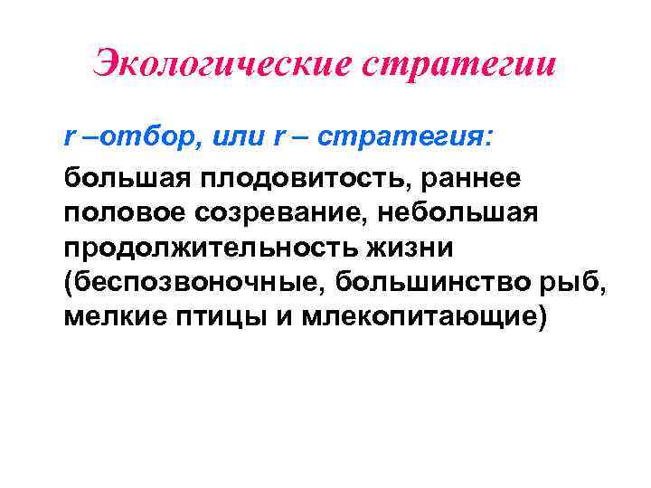 Экологические стратегии r –отбор, или r – стратегия: большая плодовитость, раннее половое созревание, небольшая