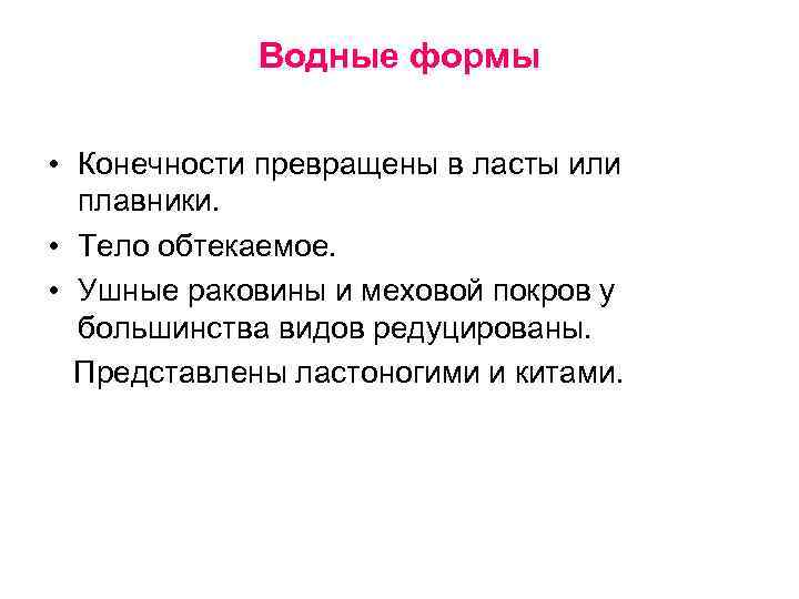 Водные формы • Конечности превращены в ласты или плавники. • Тело обтекаемое. • Ушные
