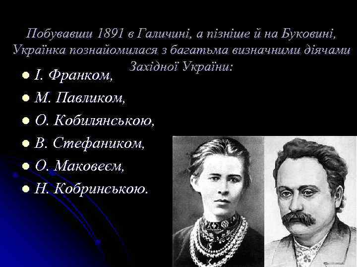 Побувавши 1891 в Галичині, а пізніше й на Буковині, Українка познайомилася з багатьма визначними