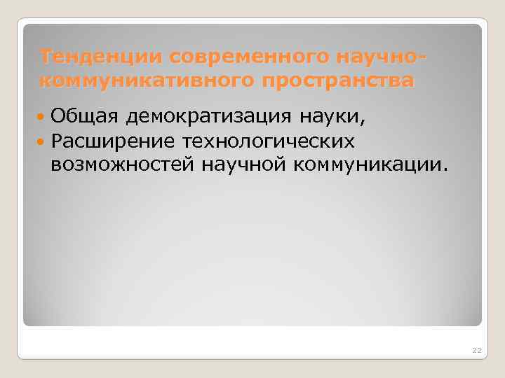 Тенденции современного научнокоммуникативного пространства Общая демократизация науки, Расширение технологических возможностей научной коммуникации. 22 