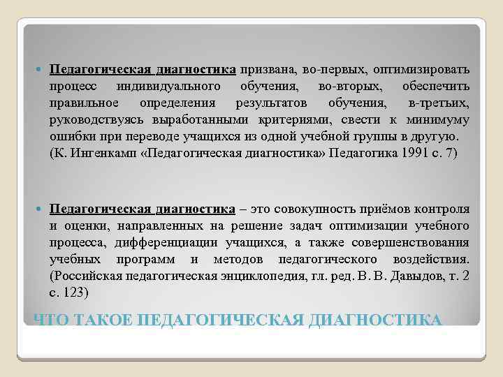  Педагогическая диагностика призвана, во-первых, оптимизировать процесс индивидуального обучения, во-вторых, обеспечить правильное определения результатов