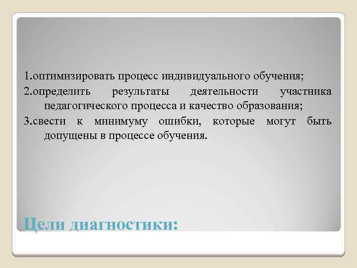 1. оптимизировать процесс индивидуального обучения; 2. определить результаты деятельности участника педагогического процесса и качество