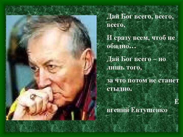 Дай Бог всего, И сразу всем, чтоб не обидно… Дай Бог всего – но