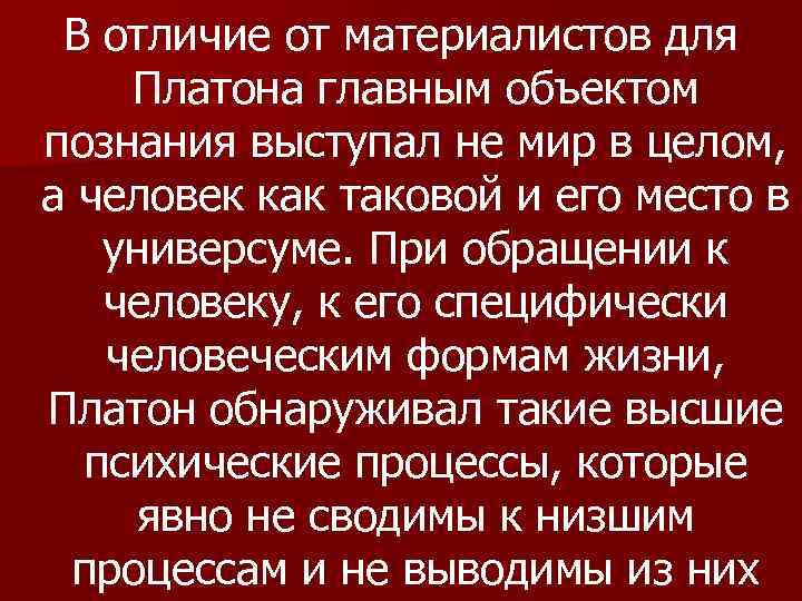 В отличие от материалистов для Платона главным объектом познания выступал не мир в целом,