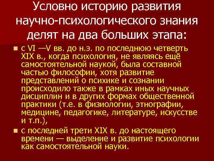 Условно историю развития научно-психологического знания делят на два больших этапа: с VI —V вв.