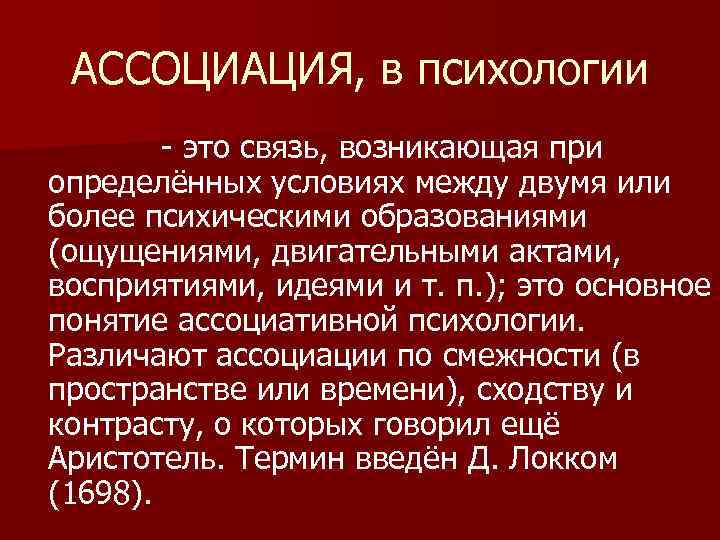 АССОЦИАЦИЯ, в психологии - это связь, возникающая при определённых условиях между двумя или более