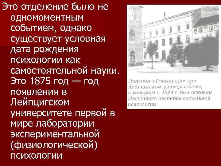 Это отделение было не одномоментным событием, однако существует условная дата рождения психологии как самостоятельной