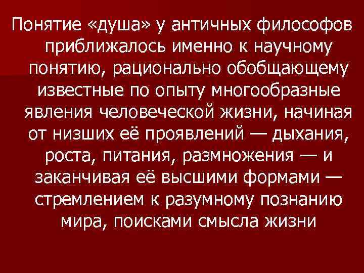 Понятие «душа» у античных философов приближалось именно к научному понятию, рационально обобщающему известные по